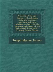 Problems of the Age Dealing with Religious, Social and Economic Questions and Their Solution. a Study for the Quorums and Classes of the M,1295343487,9781295343485