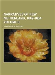 Narratives of New Netherland, 1609-1664 Volume 8,1230318801,9781230318806