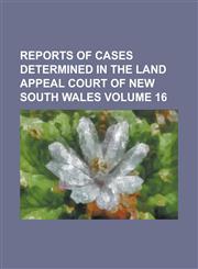 Reports of Cases Determined in the Land Appeal Court of New South Wales Volume 16,1236261755,9781236261755