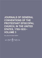 Journals of General Conventions of the Protestant Episcopal Church, in the United States, 1785-1835 (Volume 3),1154254771,9781154254778