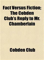 Fact Versus Fiction; The Cobden Club's Reply to Mr. Chamberlain,1154702014,9781154702019