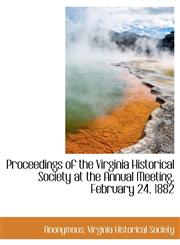 Proceedings of the Virginia Historical Society at the Annual Meeting, February 24, 1882,1140361252,9781140361251