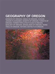 Geography of Oregon Borders of Oregon, Canals in Oregon, Chinook Jargon placenames, Deserts of Oregon, Forests of Oregon,1157100341,9781157100348