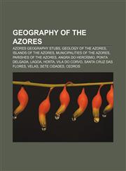Geography of the Azores Azores geography stubs, Geology of the Azores, Islands of the Azores, Municipalities of the Azores,115728177X,9781157281771