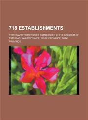 718 Establishments States and Territories Established in 718, Kingdom of Asturias, Awa Province, Iwase Province, Iwaki Province,1156002656,9781156002650