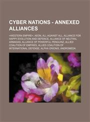 Cyber Nations - Annexed alliances =Western Empire=, Aeon, All Against All, Alliance for Happy Evolution and Defence, Alliance of Neutral Armadas, Alliance of Powerful Penguinz, Allied Coalition of Empires, Allied Coalition of International Defense,1234663813,9781234663810