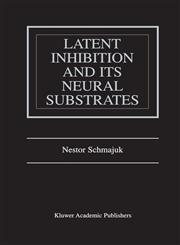 Latent Inhibition and Its Neural Substrates,0792376102,9780792376101