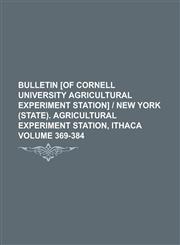 Bulletin [of Cornell University Agricultural Experiment Station] | New York (State). Agricultural Experiment Station, Ithaca Volume 369-384,1230013172,9781230013176