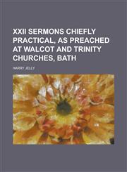 XXII Sermons Chiefly Practical, as Preached at Walcot and Trinity Churches, Bath,1150417862,9781150417863