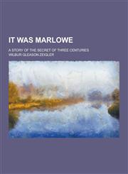 It Was Marlowe; A Story of the Secret of Three Centuries,1230369155,9781230369150