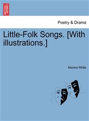 Little-Folk Songs. [With illustrations.],1241096015,9781241096014