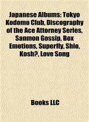 Japanese Albums (Music Guide) Tokyo Kodomo Club, Discography of the Ace Attorney Series, Sanmon Gossip, Box Emotions, Superfly, Shio, Koshō,1156845785,9781156845783