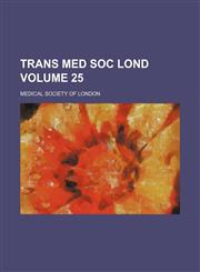 Trans Med Soc Lond Volume 25,1154098842,9781154098846