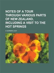 Notes of a tour through various parts of New Zealand, including a visit to the Hot Springs,1234180359,9781234180355