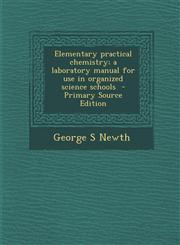 Elementary Practical Chemistry; A Laboratory Manual for Use in Organized Science Schools - Primary Source Edition,1287870473,9781287870470