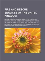 Fire and rescue services of the United Kingdom Defunct fire and rescue services of the United Kingdom, Fire and rescue services of England, Fire and rescue services of Scotland, Fire and rescue services of Wales, London Fire Brigade,1157832865,9781157832867