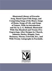 Illustrated Library of Favorite Song. Based Upon Folk-Songs, and Comprising Songs of the Heart, Songs of Home, Songs of Life, and Songs of Nature. With An introduction, and Ed. by J. G. Holland. Illustrated With One Hundred and Twenty-Five Engravings, Aft,1425568998,9781425568993