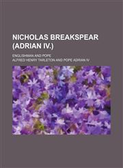 Nicholas Breakspear (Adrian IV.); Englishman and Pope,115414142X,9781154141429