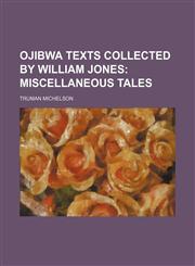 Ojibwa Texts Collected by William Jones,1155096576,9781155096575