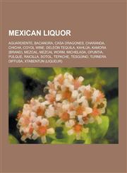 Mexican Liquor Aguardiente, Bacanora, Casa Dragones, Charanda, Chicha, Coyol Wine, Deleon Tequila, Kahlua, Kamora (Brand), Mezcal, Me,123062094X,9781230620947