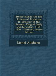Stupor mundi; the life & times of Frederick II, Emperor of the Romans, King of Sicily and Jerusalem, 1194-1250  - Primary Source Edition,1295824957,9781295824953