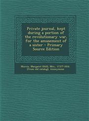 Private journal, kept during a portion of the revolutionary war, for the amusement of a sister - Primary Source Edition,1295722704,9781295722709