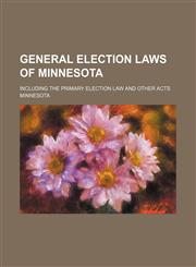 General election laws of Minnesota; including the Primary election law and other acts,1231020636,9781231020630