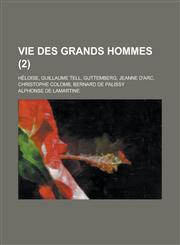 Vie Des Grands Hommes; Heloise, Guillaume Tell, Guttemberg, Jeanne D'Arc, Christophe Colomb, Bernard de Palissy (2 ),1154876985,9781154876987