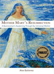 Mother Mary's Resurrection - A Businessman's Awakening Through Our Universal Mother,0982324316,9780982324318