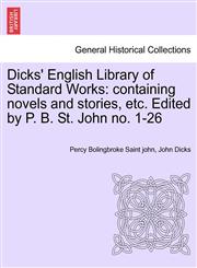 Dicks' English Library of Standard Works containing novels and stories, etc. Edited by P. B. St. John no. 1-26,1241514046,9781241514044