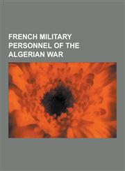 French Military Personnel of the Algerian War Jacques Chirac, Pierre Bourdieu, Jean-Marie Le Pen, Jean-Louis Trintignant, Henrik, Prince Consort of D,1230522220,9781230522227