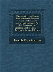 Hydropathy at Home The Domestic Practice of the Water Cure, with Instructions for the Treatment of Diseases, Affections ... - Primary Source Edition,1294280686,9781294280682