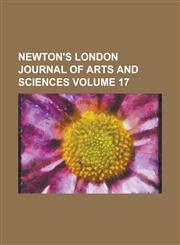 Newton's London Journal of Arts and Sciences Volume 17,1155085590,9781155085593