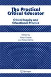 The Practical Critical Educator Critical Inquiry and Educational Practice,1402044720,9781402044724