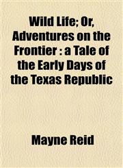 Wild Life; Or, Adventures on the Frontier a Tale of the Early Days of the Texas Republic,1152117440,9781152117440