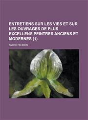 Entretiens Sur Les Vies Et Sur Les Ouvrages de Plus Excellens Peintres Anciens Et Modernes (1),1234554518,9781234554514