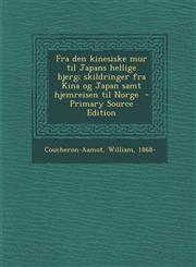 Fra den kinesiske mur til Japans hellige bjerg; skildringer fra Kina og Japan samt hjemreisen til Norge  - Primary Source Edition,1294861379,9781294861379