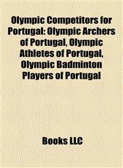 Olympic Competitors for Portugal Olympic Archers of Portugal, Olympic Athletes of Portugal, Olympic Badminton Players of Portugal,1157896677,9781157896678