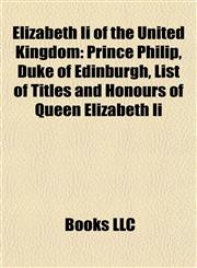 Elizabeth Ii of the United Kingdom Prince Philip, Duke of Edinburgh, List of Titles and Honours of Queen Elizabeth Ii,1157683312,9781157683315