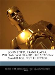John Ford, Frank Capra, William Wyler and the Academy Award for Best Director,1270835726,9781270835721