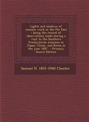 Lights and Shadows of Mission Work in the Far East Being the Record of Observations Made During a Visit to the Southern Presbyterian Missions in Japa,1294636863,9781294636861