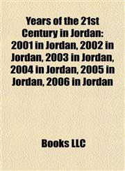 Years of the 21st Century in Jordan 2001 in Jordan, 2002 in Jordan, 2003 in Jordan, 2004 in Jordan, 2005 in Jordan, 2006 in Jordan,1158000383,9781158000388
