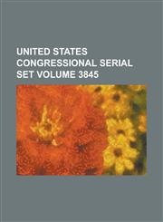 United States Congressional Serial Set Volume 3845,1234058618,9781234058616