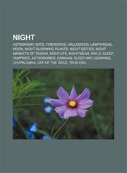 Night Astronomy, Bats, Fireworks, Halloween, Lampyridae, Moon, Night-blooming plants, Night deities, Night markets of Taiwan, Nightlife,1156785529,9781156785522