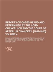 Reports of Cases Heard and Determined by the Lord Chancellor and the Court of Appeal in Chancery. [1862-1865] Volume 4,1150479213,9781150479212