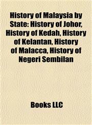 History of Malaysia by State History of Johor, History of Kedah, History of Kelantan, History of Malacca, History of Negeri Sembilan,1157850782,9781157850786