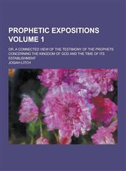 Prophetic Expositions; Or, a Connected View of the Testimony of the Prophets Concerning the Kingdom of God and the Time of Its Establishment Volume 1,1230397809,9781230397801