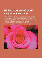 Burials at Woodland Cemetery, Dayton Wright Brothers, Paul Laurence Dunbar, James M. Cox, Robert C. Schenck, Erma Bombeck, Charles F. Kettering, Clem,1155807146,9781155807140