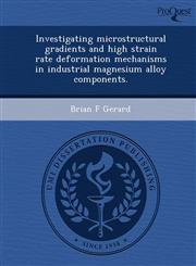 Investigating microstructural gradients and high strain rate deformation mechanisms in industrial magnesium alloy components.,1248967062,9781248967065