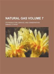 Natural gas; its production, service, and conservation Volume 7,123651551X,9781236515513
